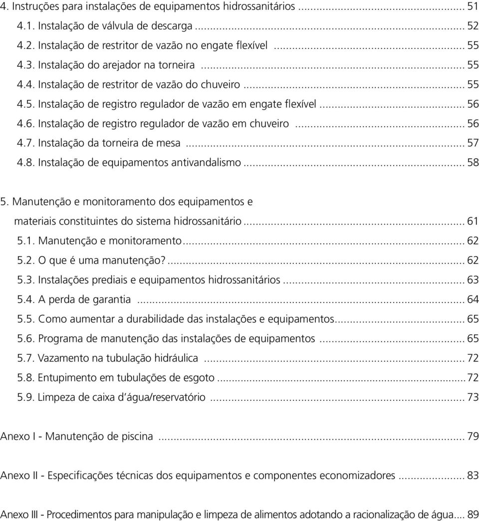 4.6. Instalação de registro regulador de vazão em chuveiro... 56 4.7. Instalação da torneira de mesa... 57 4.8. Instalação de equipamentos antivandalismo... 58 5.