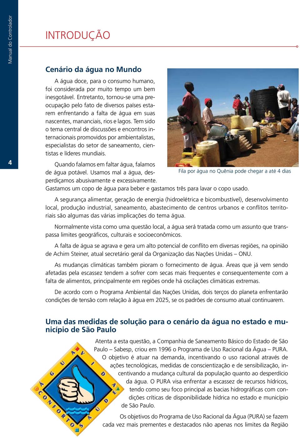 Tem sido o tema central de discussões e encontros internacionais promovidos por ambientalistas, especialistas do setor de saneamento, cientistas e líderes mundiais.