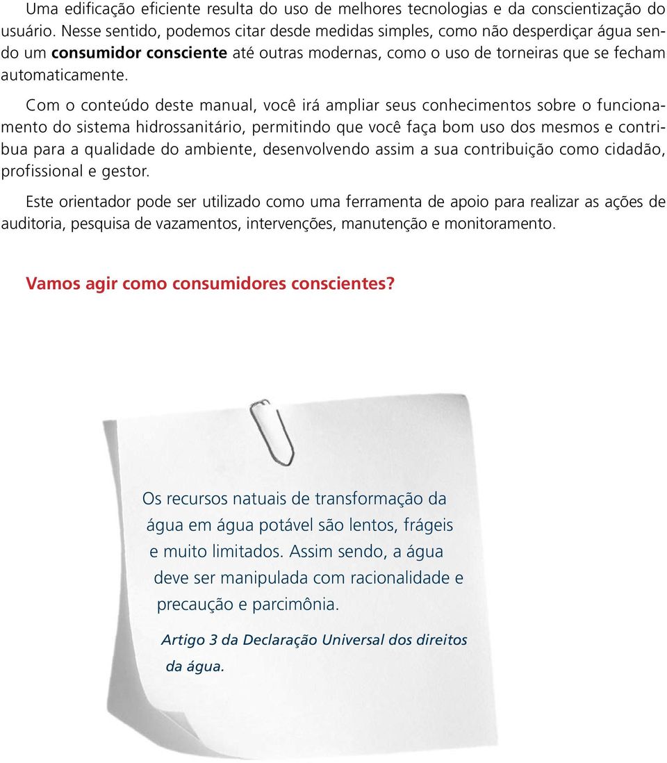 Com o conteúdo deste manual, você irá ampliar seus conhecimentos sobre o funcionamento do sistema hidrossanitário, permitindo que você faça bom uso dos mesmos e contribua para a qualidade do