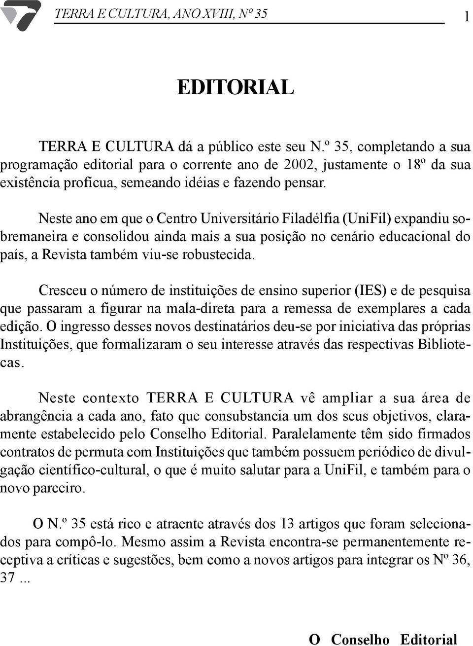 Neste ano em que o Centro Universitário Filadélfia (UniFil) expandiu sobremaneira e consolidou ainda mais a sua posição no cenário educacional do país, a Revista também viu-se robustecida.