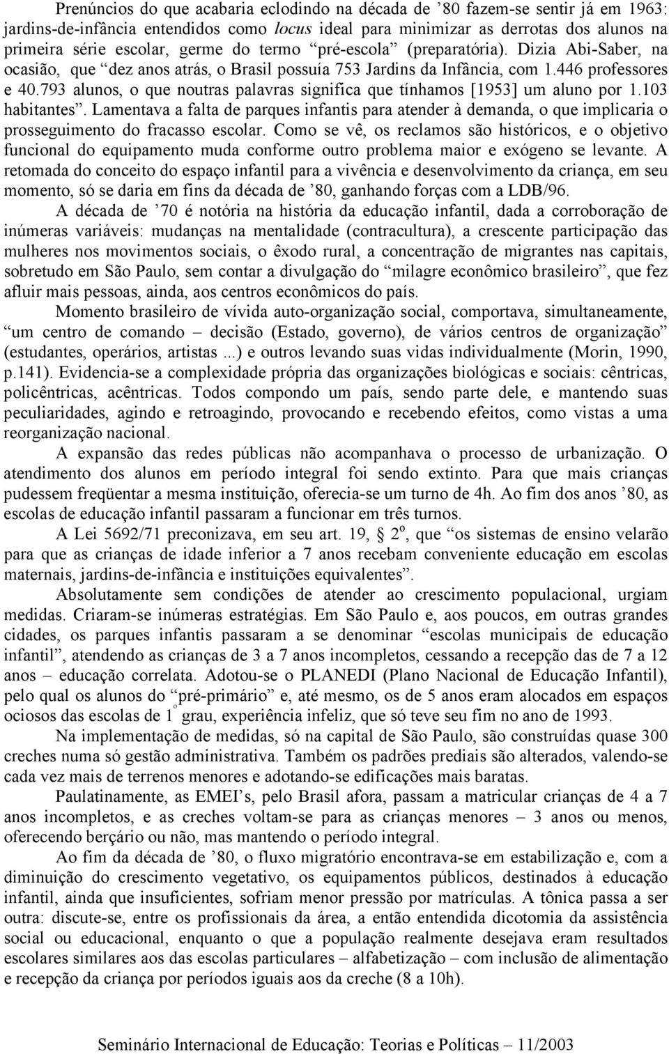 793 alunos, o que noutras palavras significa que tínhamos [1953] um aluno por 1.103 habitantes.