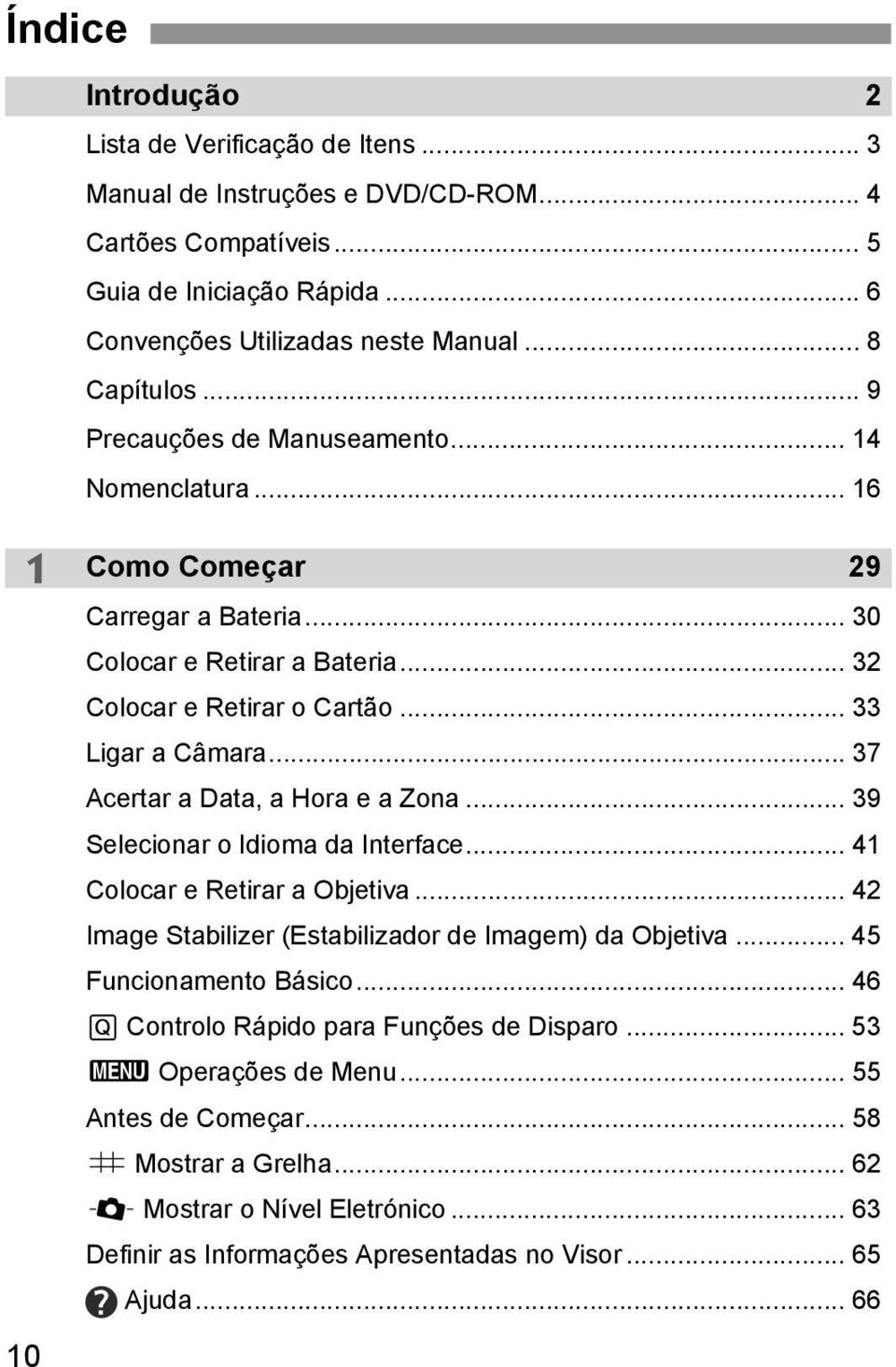 .. 37 Acertar a Data, a Hora e a Zona... 39 Selecionar o Idioma da Interface... 41 Colocar e Retirar a Objetiva... 42 Image Stabilizer (Estabilizador de Imagem) da Objetiva... 45 Funcionamento Básico.