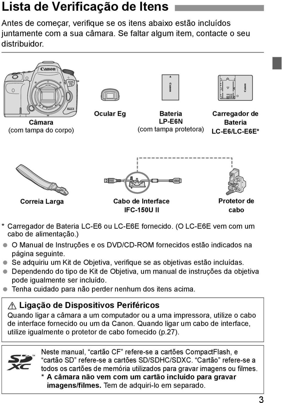 LC-E6 ou LC-E6E fornecido. (O LC-E6E vem com um cabo de alimentação.) O Manual de Instruções e os DVD/CD-ROM fornecidos estão indicados na página seguinte.