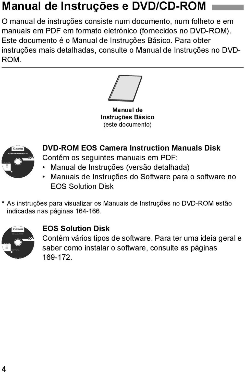 Manual de Instruções e DVD/CD-ROM O manual de instruções consiste num documento, num folheto e em manuais em PDF em formato eletrónico (fornecidos no DVD-ROM).