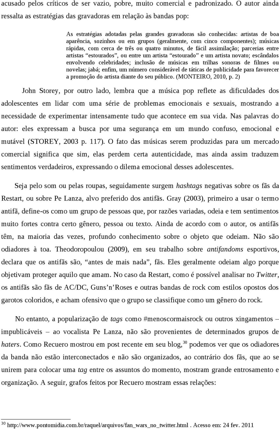 (geralmente, com cinco componentes); músicas rápidas, com cerca de três ou quatro minutos, de fácil assimilação; parcerias entre artistas estourados, ou entre um artista estourado e um artista