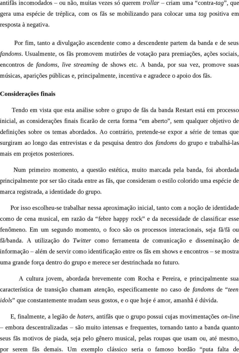 Usualmente, os fãs promovem mutirões de votação para premiações, ações sociais, encontros de fandoms, live streaming de shows etc.