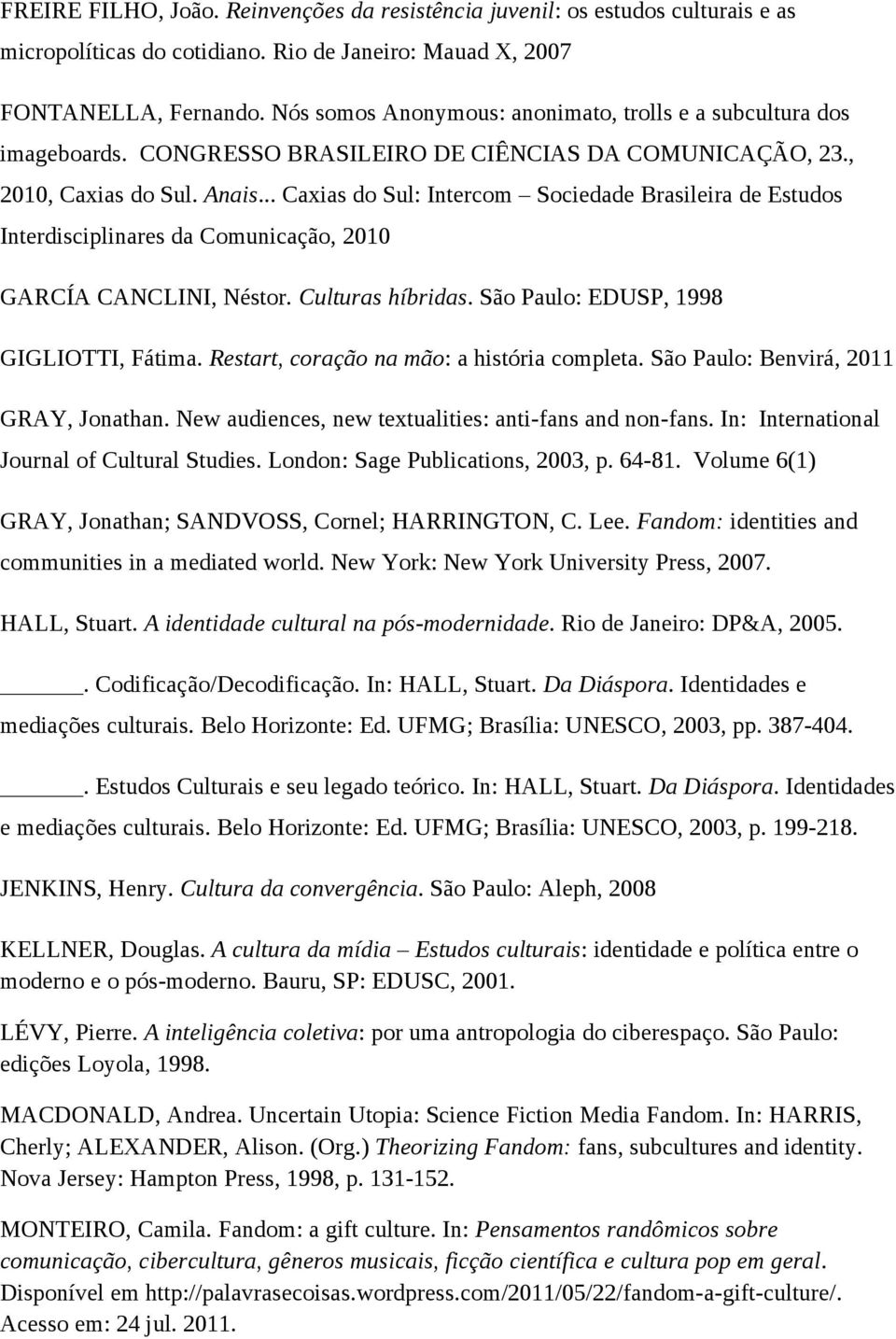 .. Caxias do Sul: Intercom Sociedade Brasileira de Estudos Interdisciplinares da Comunicação, 2010 GARCÍA CANCLINI, Néstor. Culturas híbridas. São Paulo: EDUSP, 1998 GIGLIOTTI, Fátima.