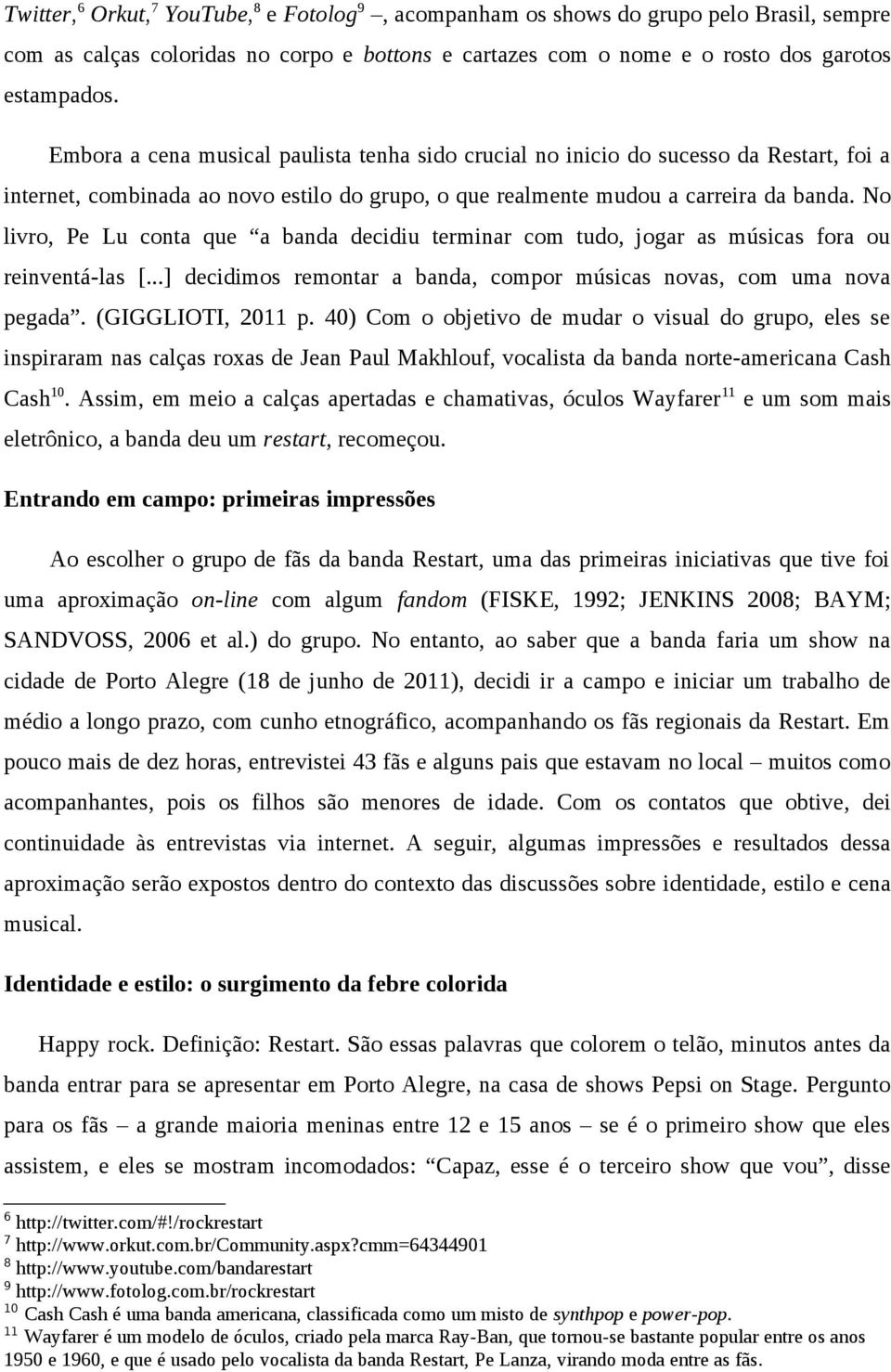 No livro, Pe Lu conta que a banda decidiu terminar com tudo, jogar as músicas fora ou reinventá-las [...] decidimos remontar a banda, compor músicas novas, com uma nova pegada. (GIGGLIOTI, 2011 p.