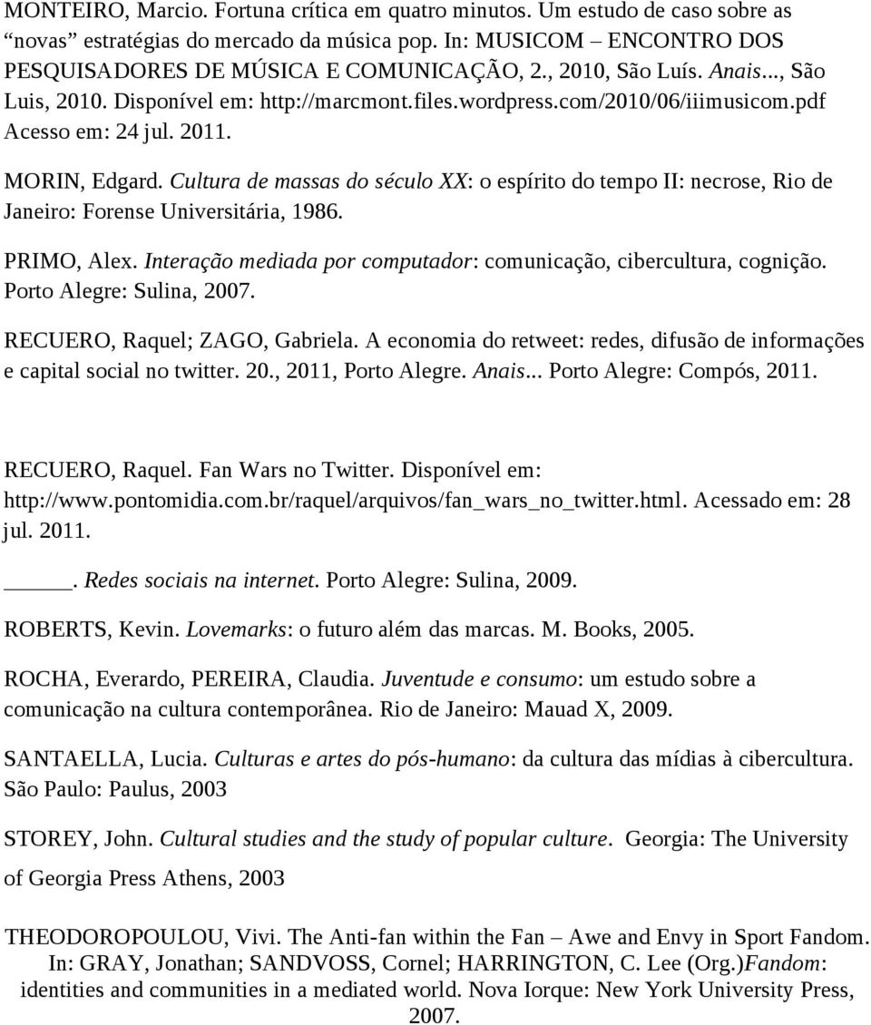 Cultura de massas do século XX: o espírito do tempo II: necrose, Rio de Janeiro: Forense Universitária, 1986. PRIMO, Alex. Interação mediada por computador: comunicação, cibercultura, cognição.