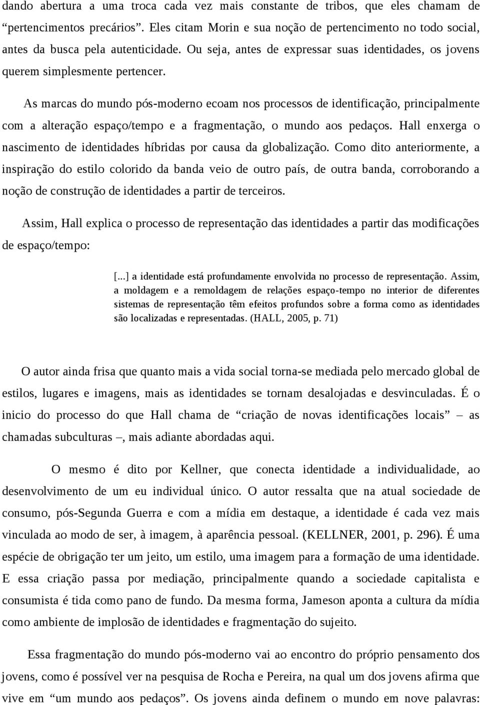 As marcas do mundo pós-moderno ecoam nos processos de identificação, principalmente com a alteração espaço/tempo e a fragmentação, o mundo aos pedaços.