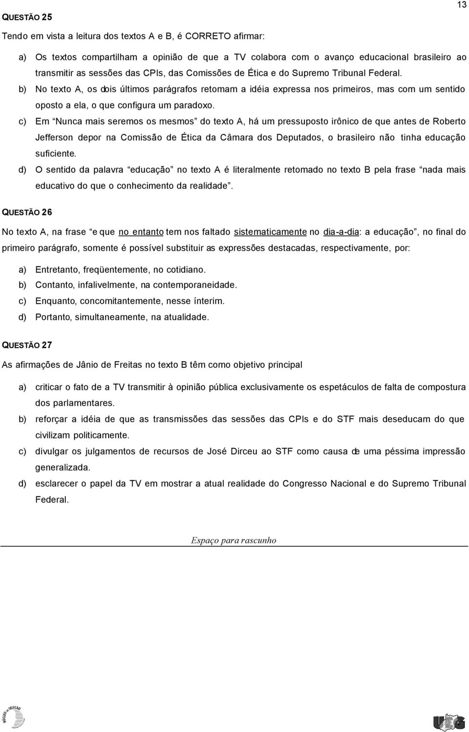 b) No texto A, os dois últimos parágrafos retomam a idéia expressa nos primeiros, mas com um sentido oposto a ela, o que configura um paradoxo.