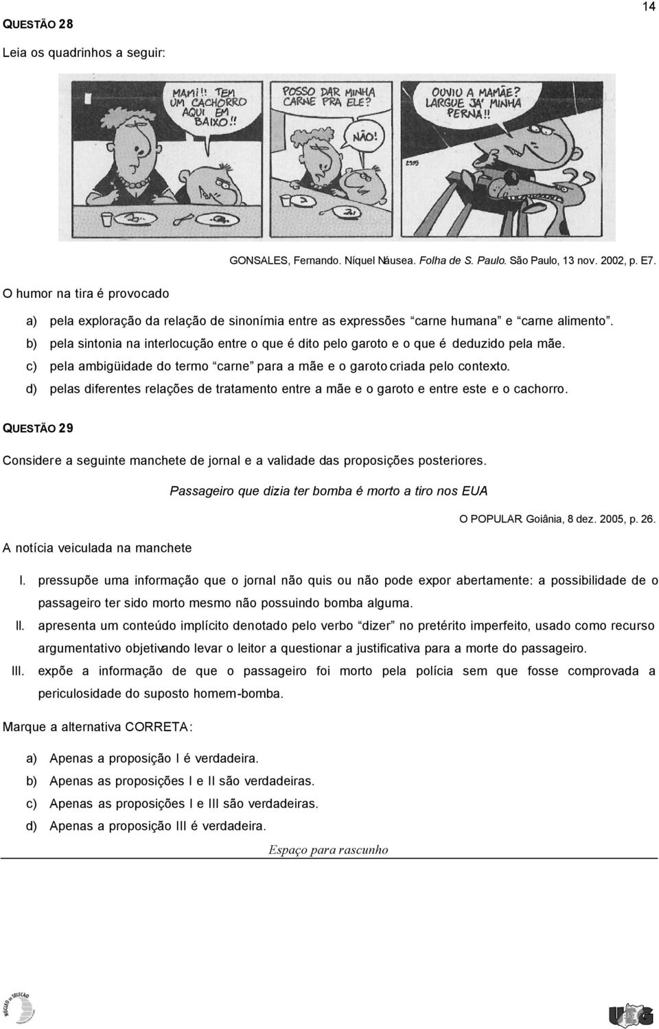 b) pela sintonia na interlocução entre o que é dito pelo garoto e o que é deduzido pela mãe. c) pela ambigüidade do termo carne para a mãe e o garoto criada pelo contexto.