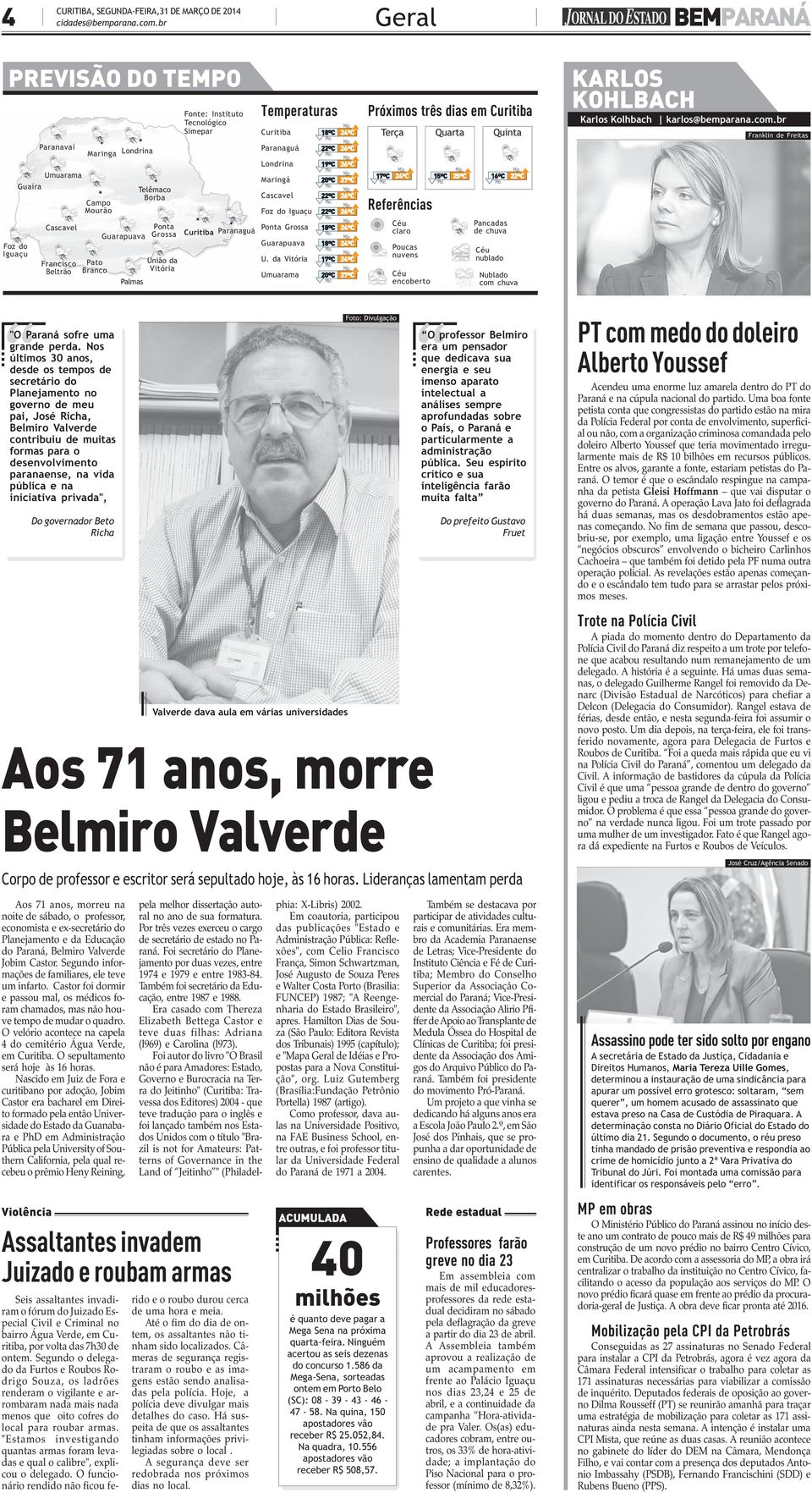 Fonte: Instituto Tecnológico Simepar Curitiba Paranaguá Temperaturas Curitiba Paranaguá Londrina Maringá Cascavel Foz do Iguaçu Ponta Grossa Guarapuava U. da Vitória Umuarama 18ºC Min. 22ºC Min.