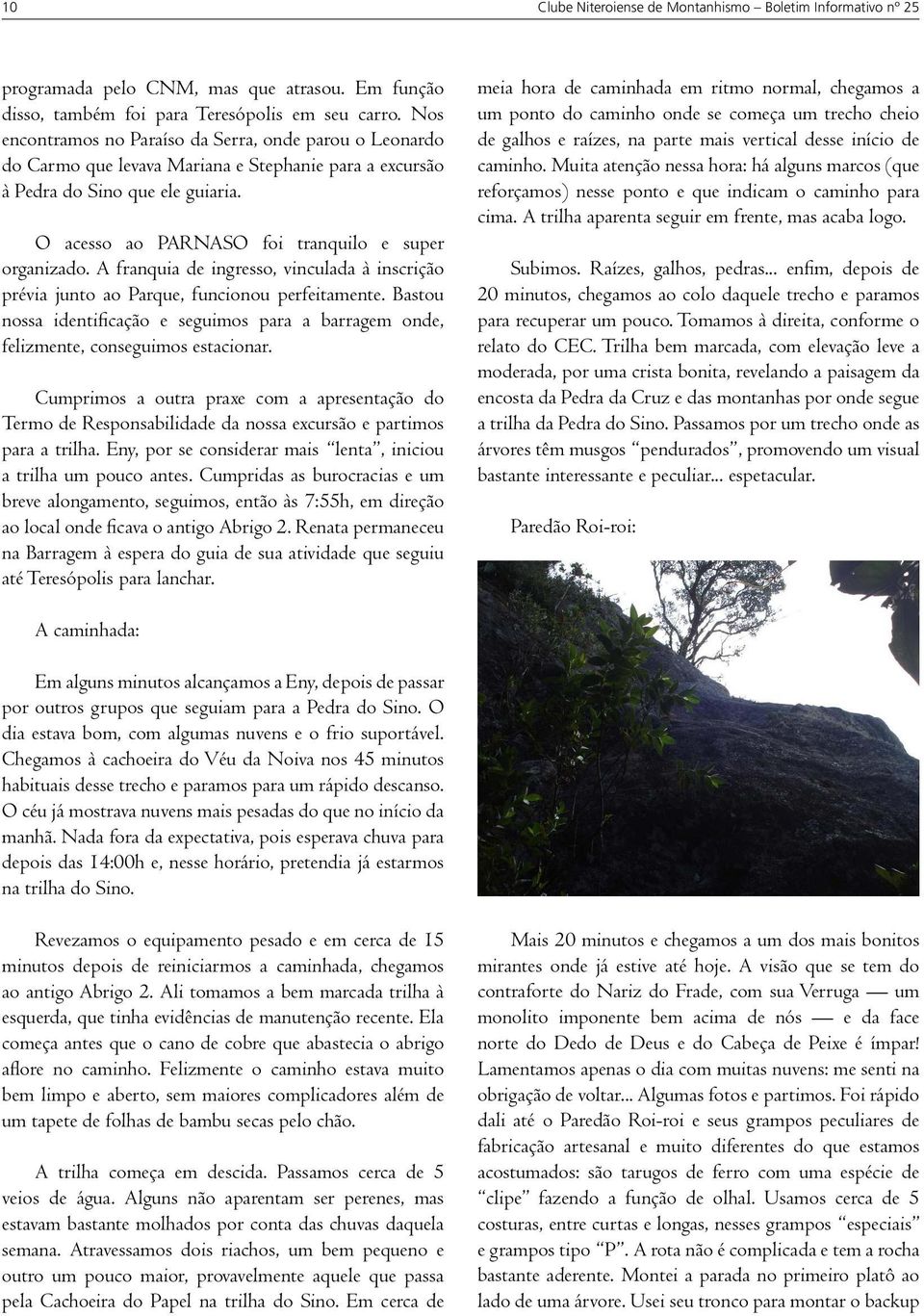 O acesso ao PARNASO foi tranquilo e super organizado. A franquia de ingresso, vinculada à inscrição prévia junto ao Parque, funcionou perfeitamente.