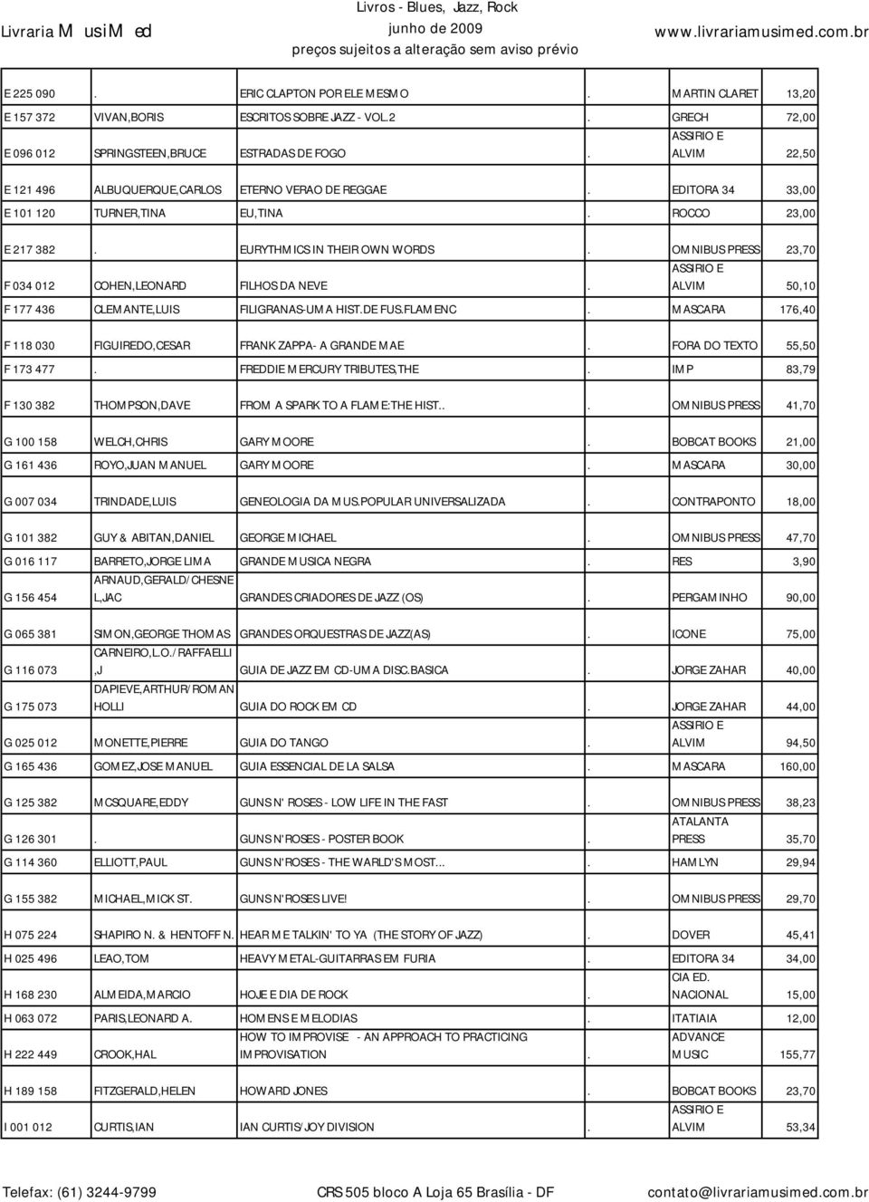 OMNIBUS PRESS 23,70 F 034 012 COHEN,LEONARD FILHOS DA NEVE. ALVIM 50,10 F 177 436 CLEMANTE,LUIS FILIGRANAS-UMA HIST.DE FUS.FLAMENC. MASCARA 176,40 F 118 030 FIGUIREDO,CESAR FRANK ZAPPA- A GRANDE MAE.