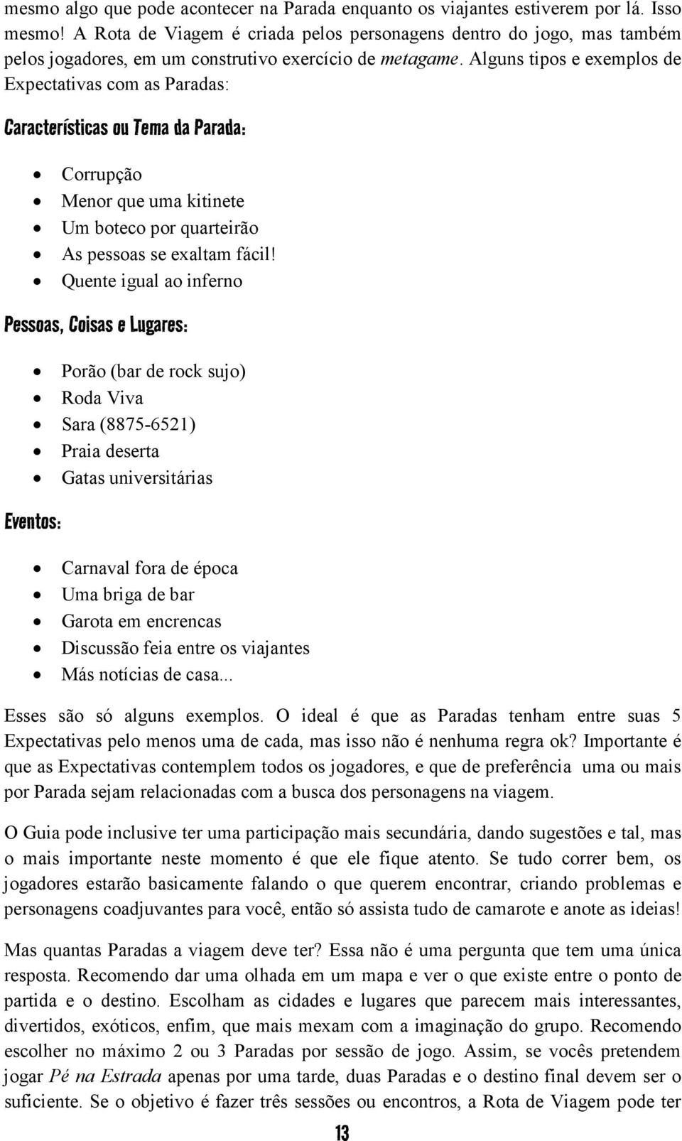 Alguns tipos e exemplos de Expectativas com as Paradas: Características ou Tema da Parada: Corrupção Menor que uma kitinete Um boteco por quarteirão As pessoas se exaltam fácil!