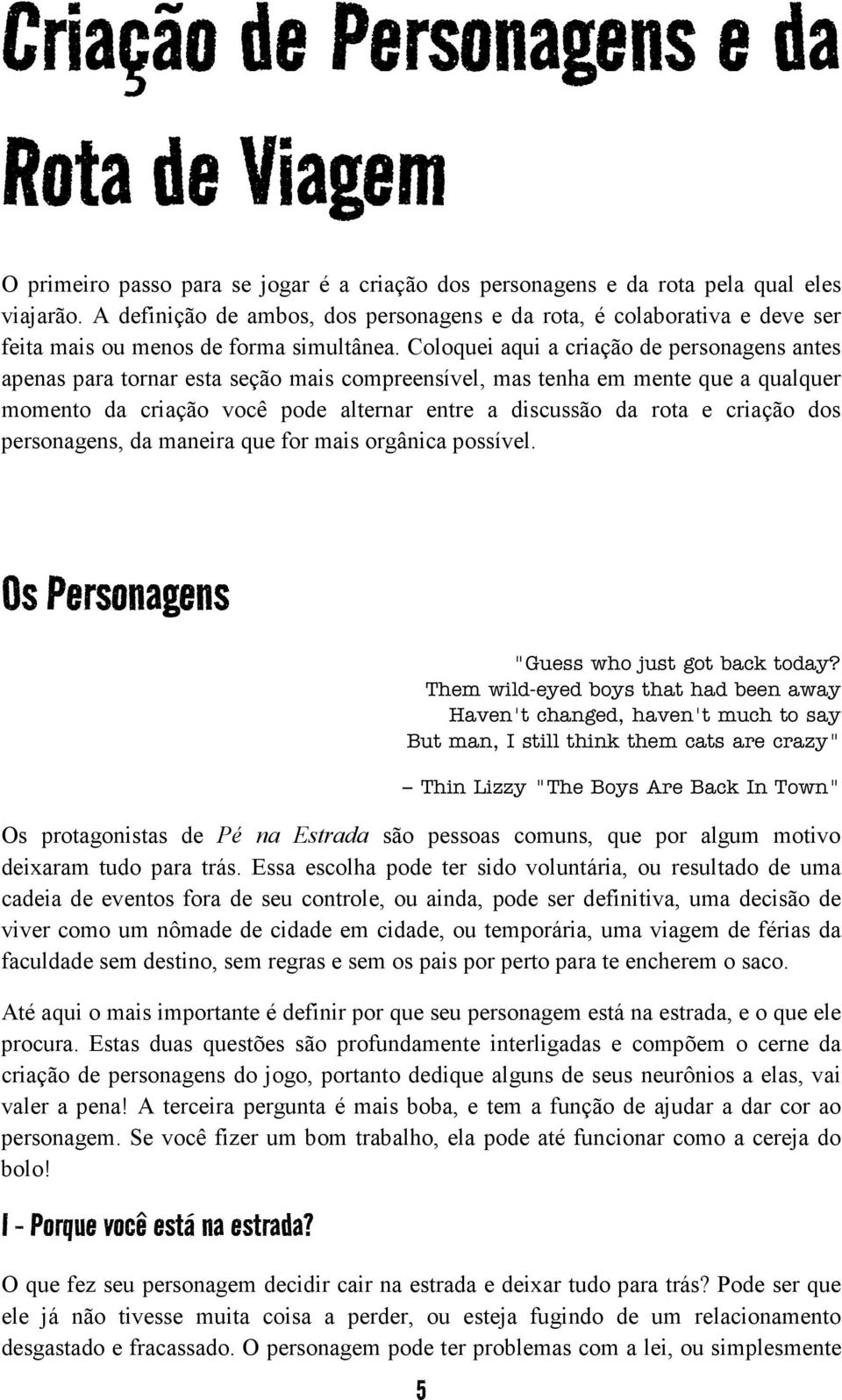 Coloquei aqui a criação de personagens antes apenas para tornar esta seção mais compreensível, mas tenha em mente que a qualquer momento da criação você pode alternar entre a discussão da rota e