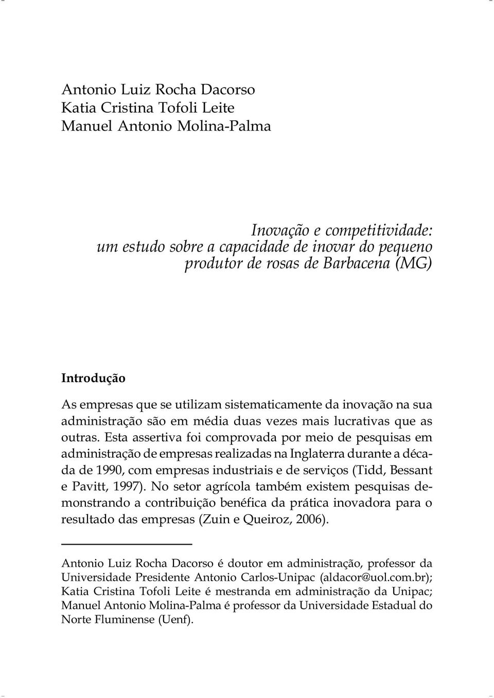 Esta assertiva foi comprovada por meio de pesquisas em administração de empresas realizadas na Inglaterra durante a década de 1990, com empresas industriais e de serviços (Tidd, Bessant e Pavitt,