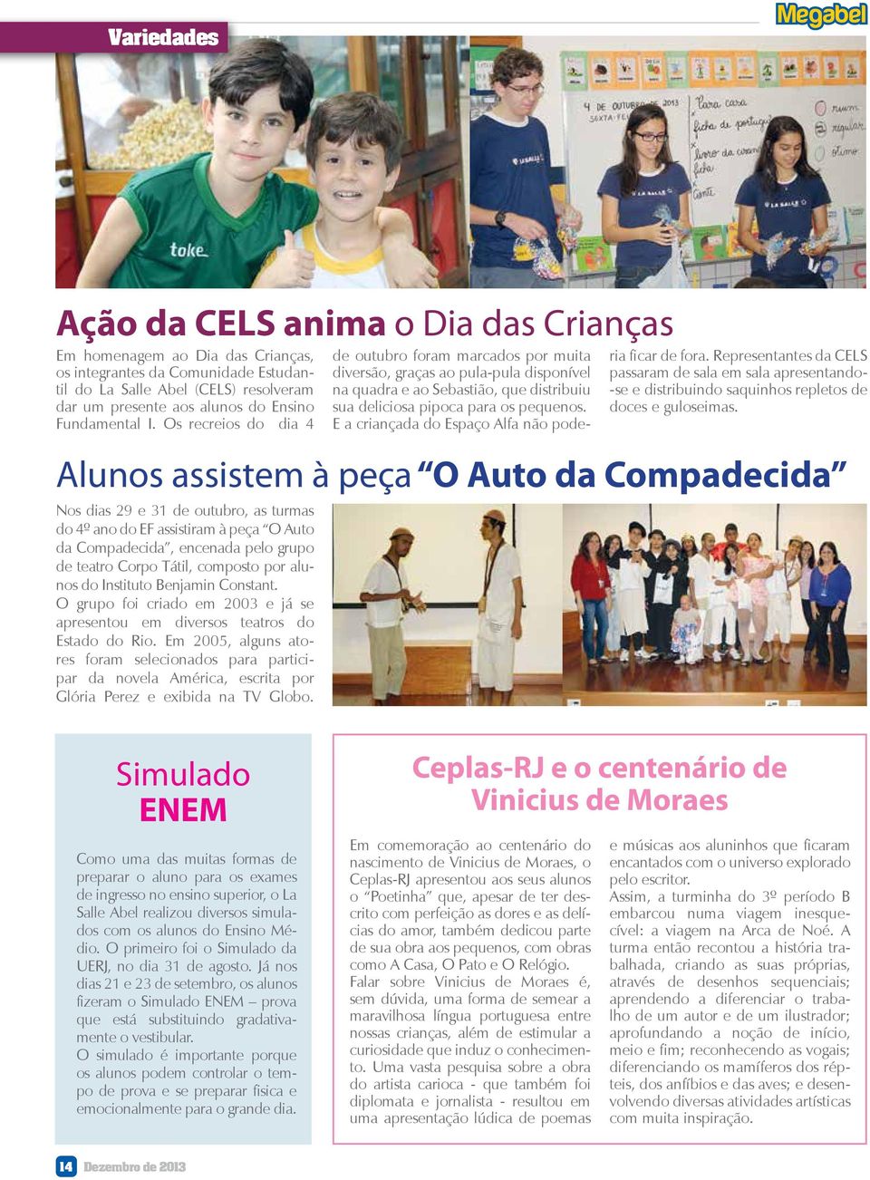 E a criançada do Espaço Alfa não poderia ficar de fora. Representantes da CELS passaram de sala em sala apresentando- -se e distribuindo saquinhos repletos de doces e guloseimas.