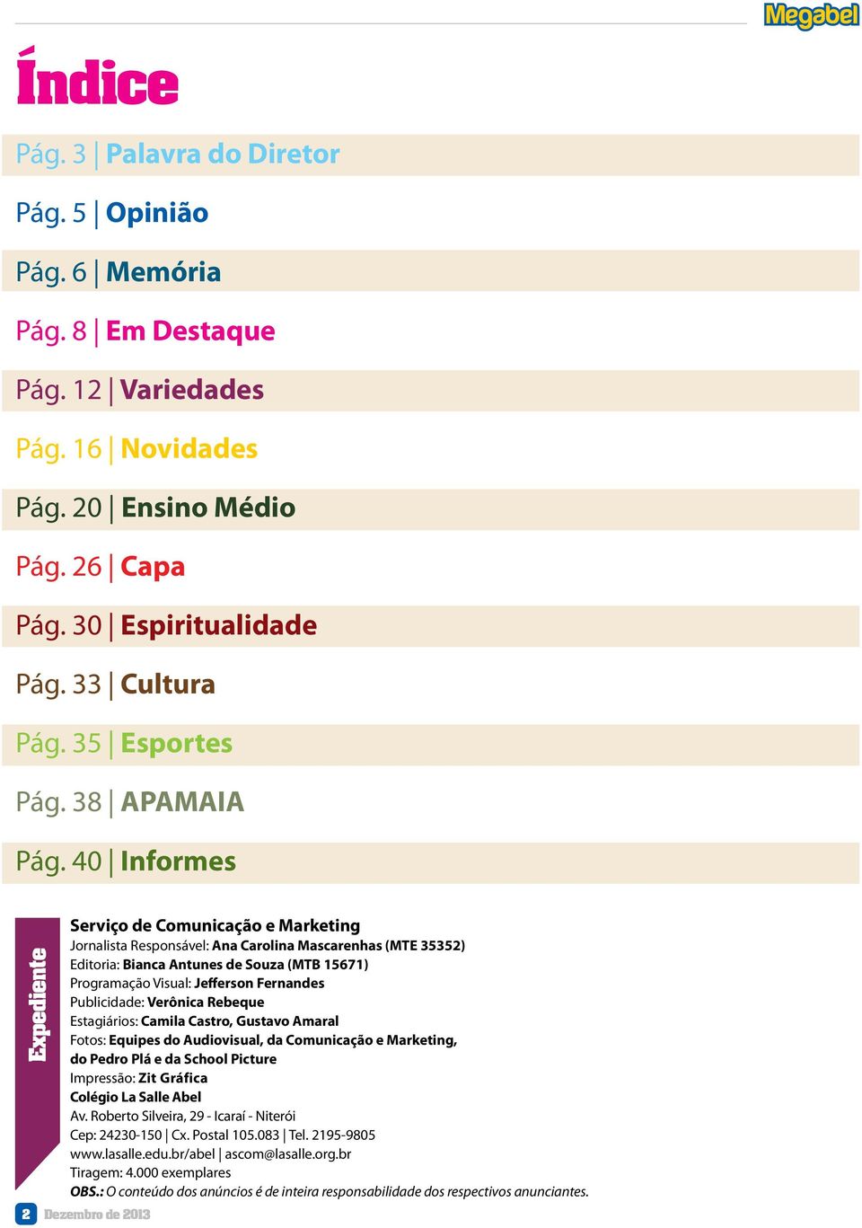 40 Informes Expediente Serviço de Comunicação e Marketing Jornalista Responsável: Ana Carolina Mascarenhas (MTE 35352) Editoria: Bianca Antunes de Souza (MTB 15671) Programação Visual: Jefferson