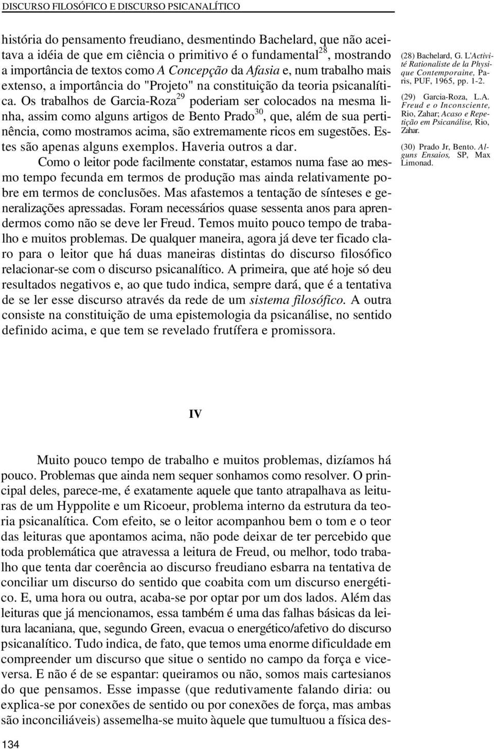 Os trabalhos de Garcia-Roza 29 poderiam ser colocados na mesma linha, assim como alguns artigos de Bento Prado 30, que, além de sua pertinência, como mostramos acima, são extremamente ricos em