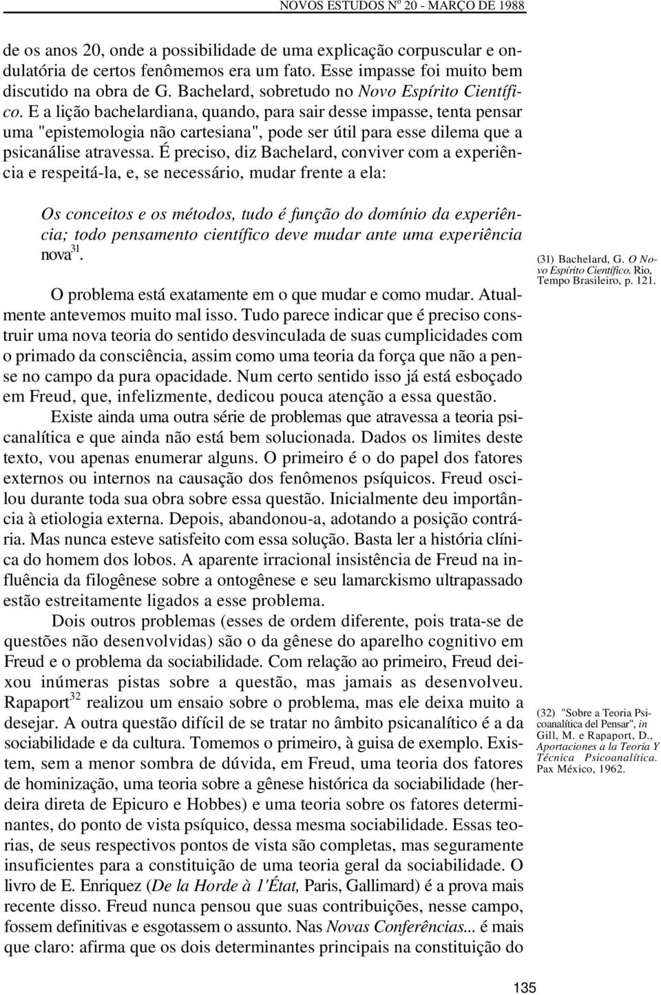 E a lição bachelardiana, quando, para sair desse impasse, tenta pensar uma "epistemologia não cartesiana", pode ser útil para esse dilema que a psicanálise atravessa.