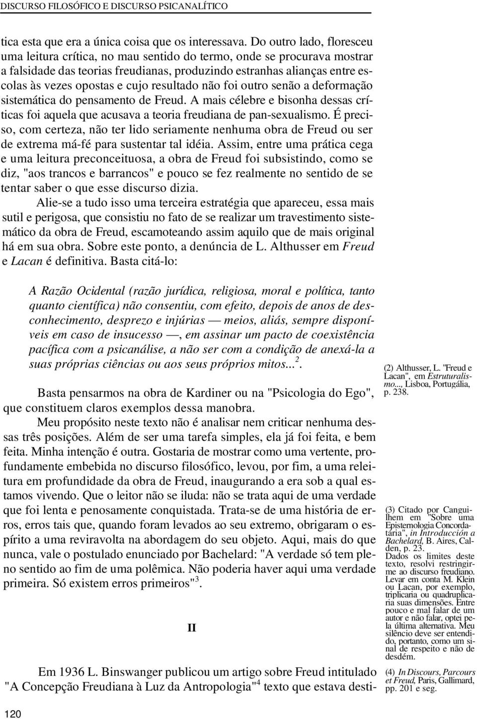 cujo resultado não foi outro senão a deformação sistemática do pensamento de Freud. A mais célebre e bisonha dessas críticas foi aquela que acusava a teoria freudiana de pan-sexualismo.