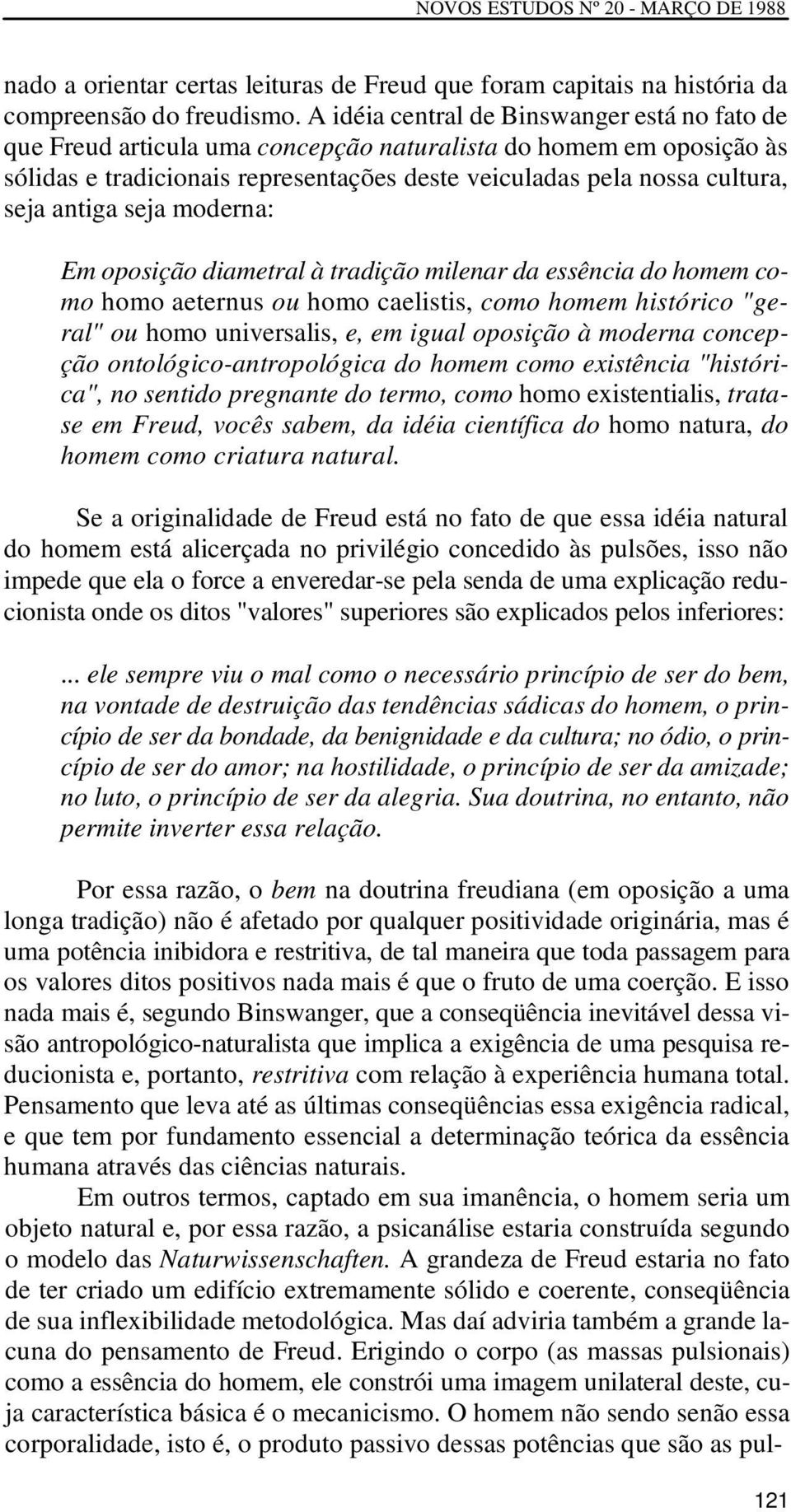 antiga seja moderna: Em oposição diametral à tradição milenar da essência do homem como homo aeternus ou homo caelistis, como homem histórico "geral" ou homo universalis, e, em igual oposição à