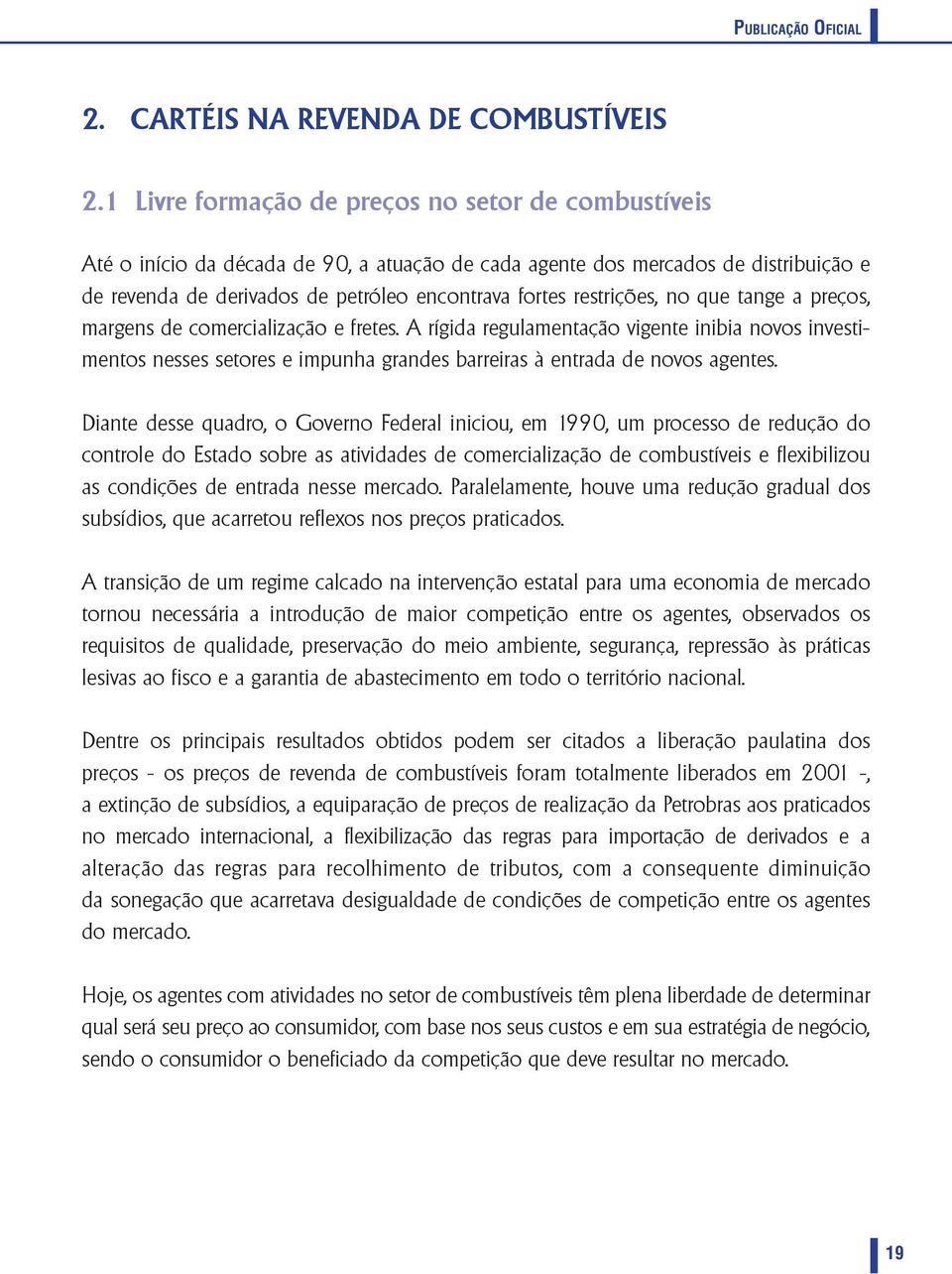 restrições, no que tange a preços, margens de comercialização e fretes.