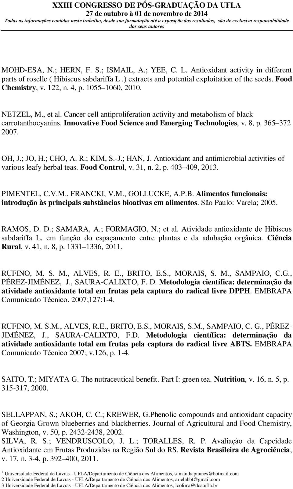 365 372 2007. OH, J.; JO, H.; CHO, A. R.; KIM, S.-J.; HAN, J. Antioxidant and antimicrobial activities of various leafy herbal teas. Food Control, v. 31, n. 2, p. 403 409, 2013. PIMENTEL, C.V.M., FRANCKI, V.