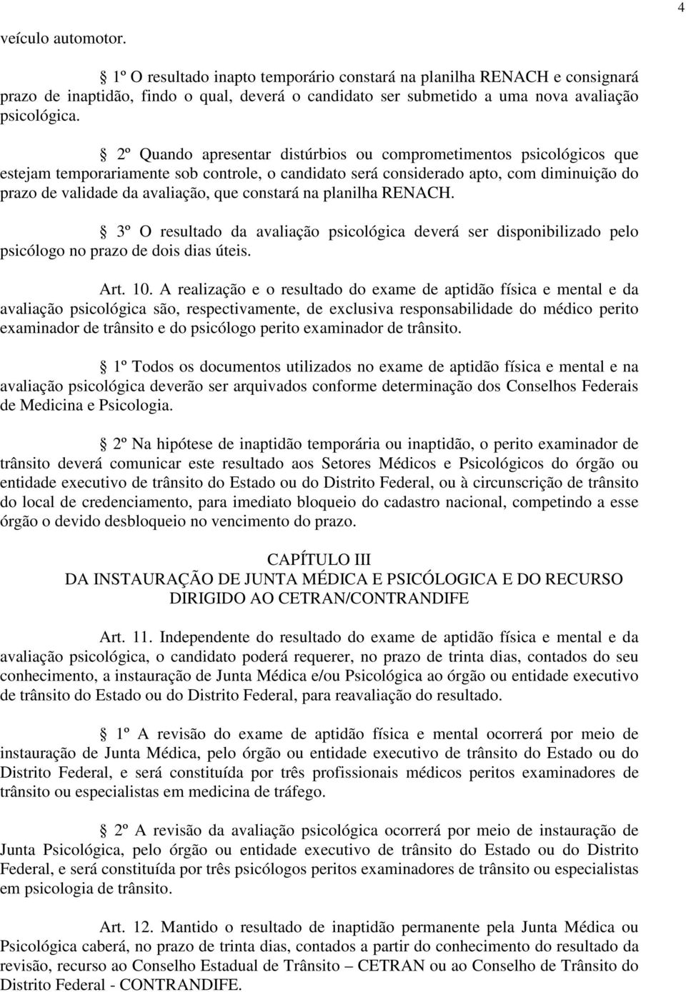 constará na planilha RENCH. 3º O resultado da avaliação psicológica deverá ser disponibilizado pelo psicólogo no prazo de dois dias úteis. rt. 10.