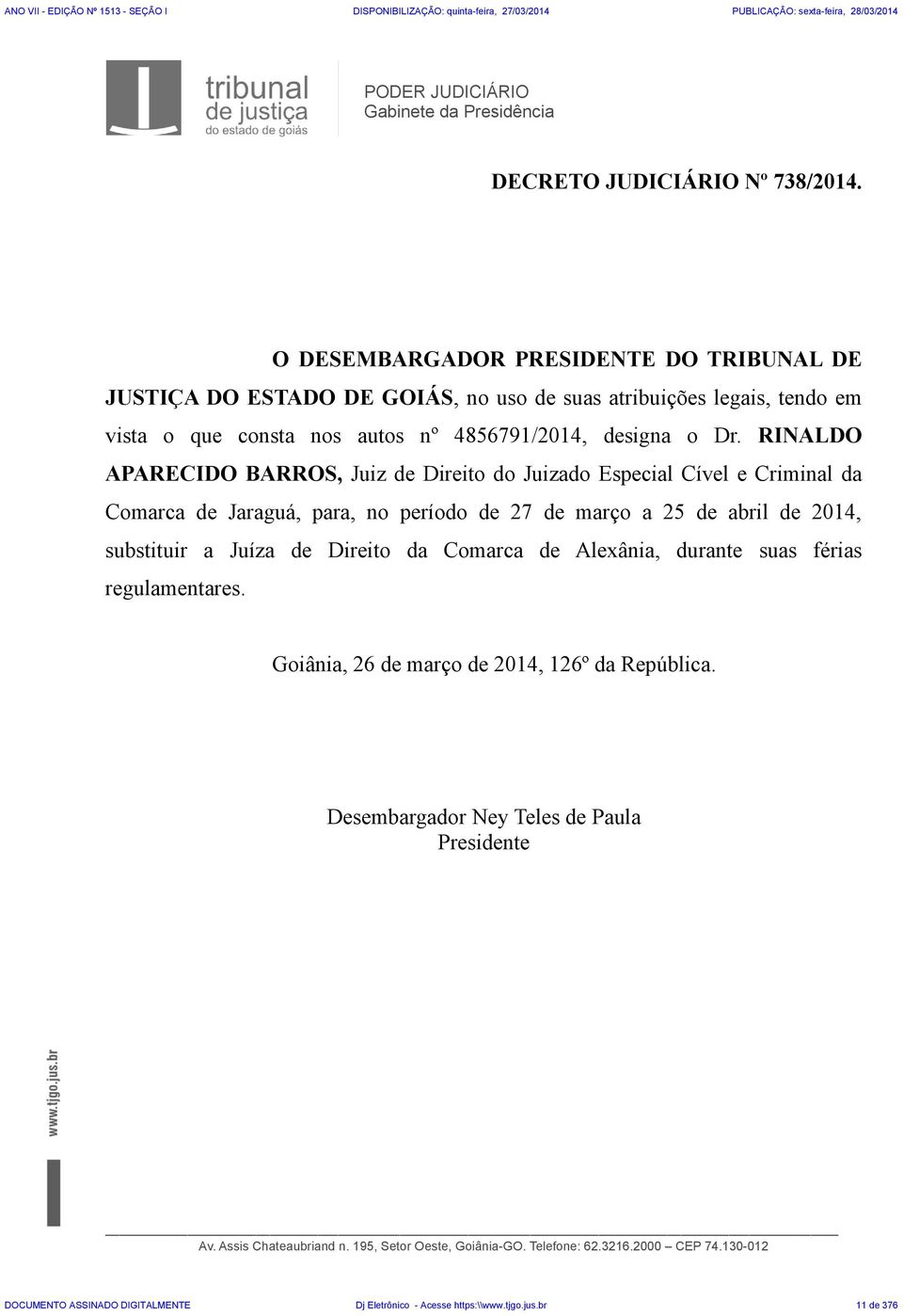 RINALDO APARECIDO BARROS, Juiz de Direito do Juizado Especial Cível e Criminal da Comarca de Jaraguá, para, no período de 27 de março a 25 de abril de 2014, substituir a Juíza de Direito da