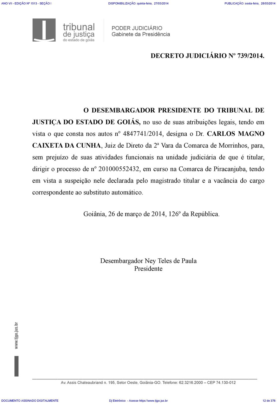 CARLOS MAGNO CAIXETA DA CUNHA, Juiz de Direto da 2ª Vara da Comarca de Morrinhos, para, sem prejuízo de suas atividades funcionais na unidade judiciária de que é titular, dirigir o processo de nº