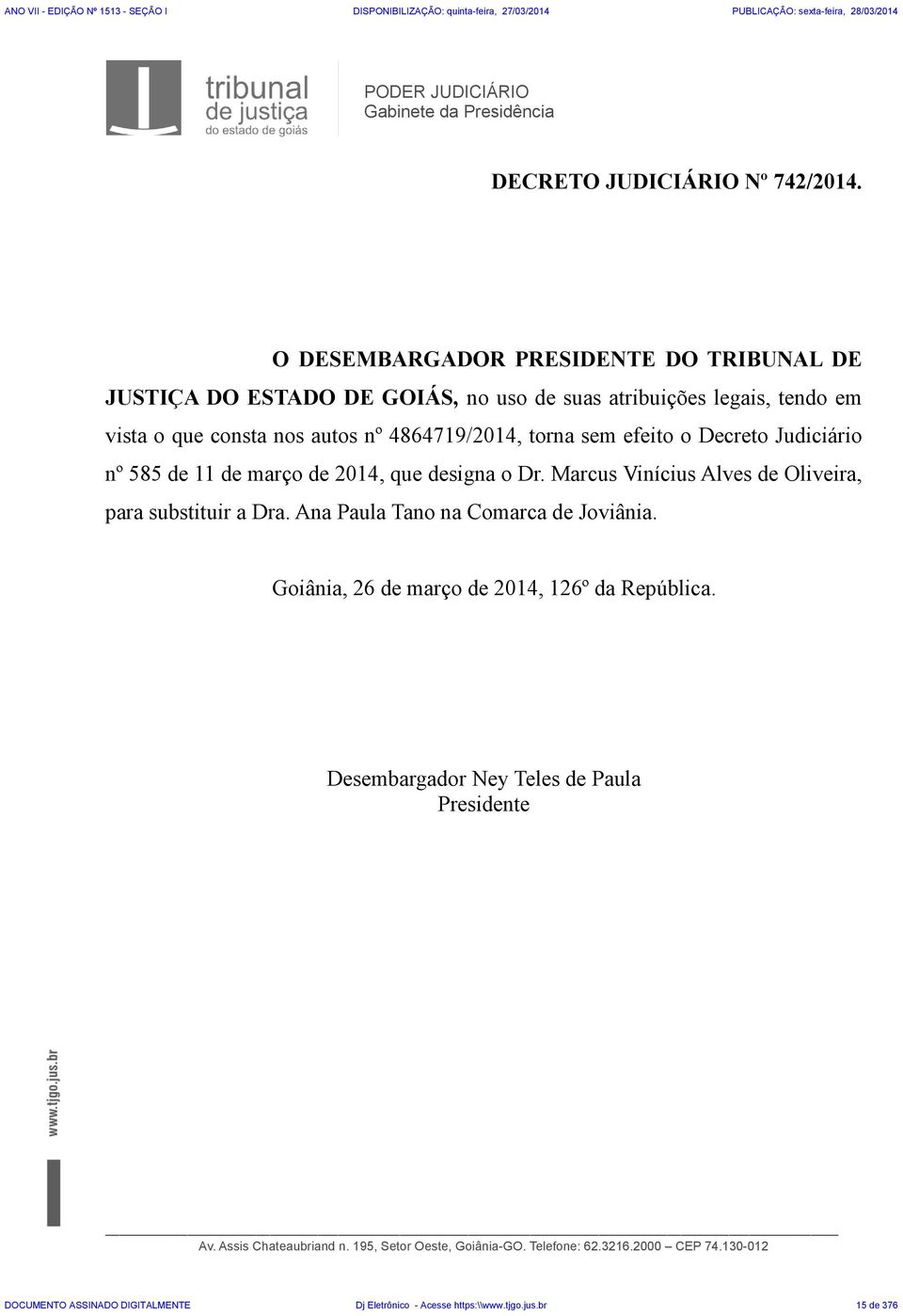 efeito o Decreto Judiciário nº 585 de 11 de março de 2014, que designa o Dr. Marcus Vinícius Alves de Oliveira, para substituir a Dra. Ana Paula Tano na Comarca de Joviânia.