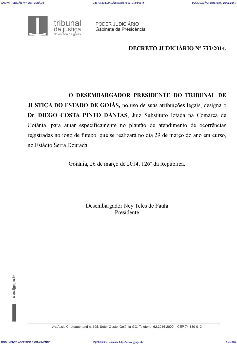 DIEGO COSTA PINTO DANTAS, Juiz Substituto lotada na Comarca de Goiânia, para atuar especificamente no plantão de atendimento de ocorrências registradas no jogo de futebol que se