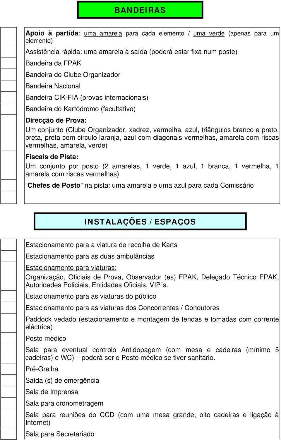 branco e preto, preta, preta com circulo laranja, azul com diagonais vermelhas, amarela com riscas vermelhas, amarela, verde) Fiscais de Pista: Um conjunto por posto (2 amarelas, 1 verde, 1 azul, 1