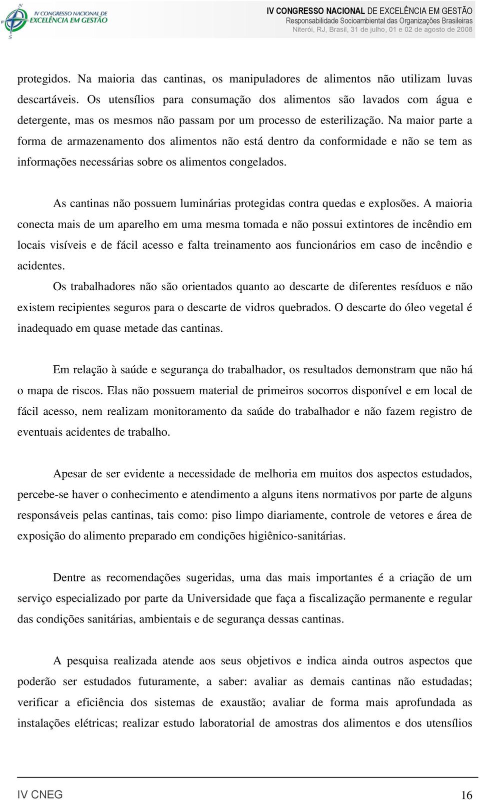 Na maior parte a forma de armazenamento dos alimentos não está dentro da conformidade e não se tem as informações necessárias sobre os alimentos congelados.