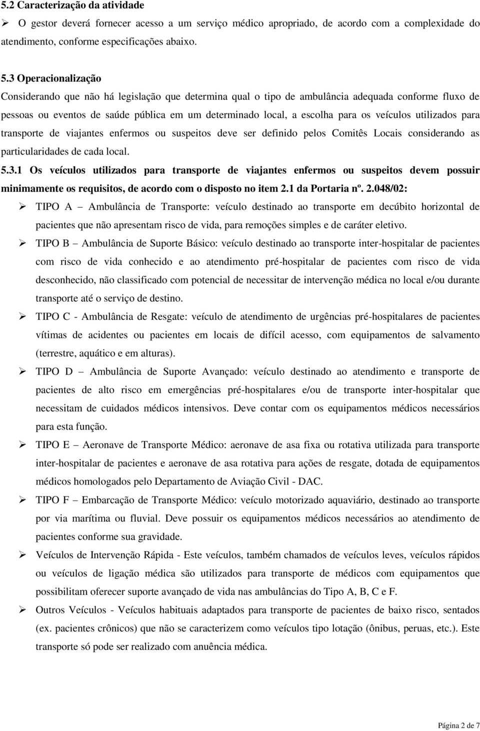 os veículos utilizados para transporte de viajantes enfermos ou suspeitos deve ser definido pelos Comitês Locais considerando as particularidades de cada local. 5.3.