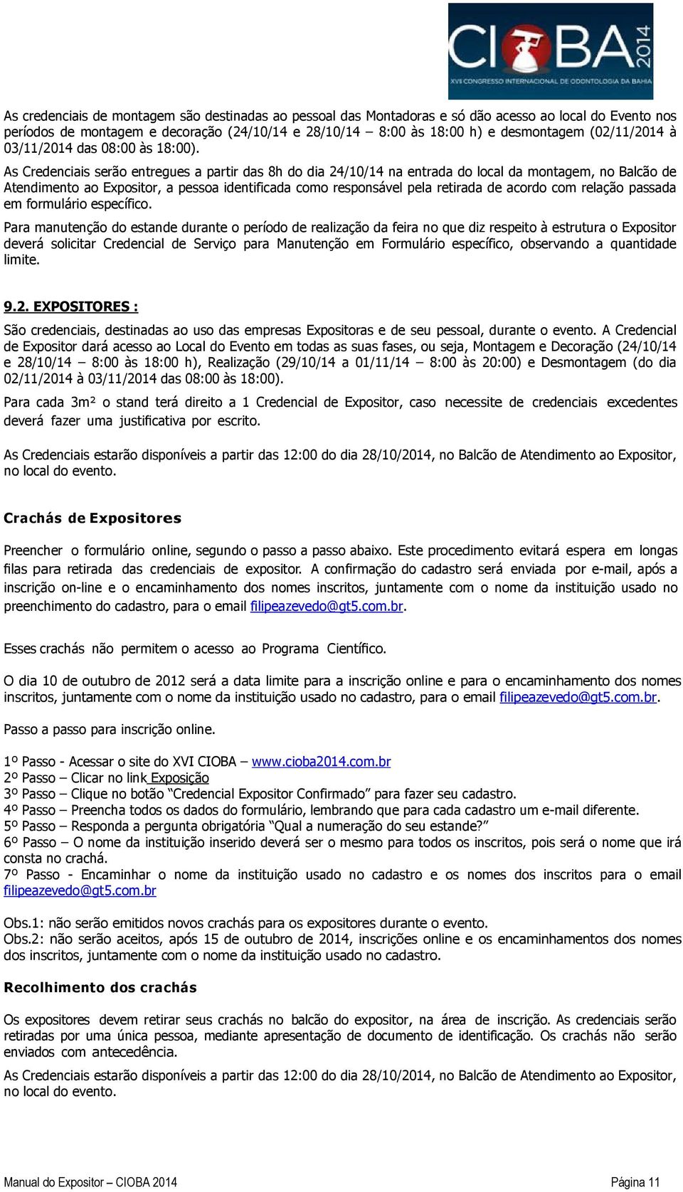 As Credenciais serão entregues a partir das 8h do dia 24/10/14 na entrada do local da montagem, no Balcão de Atendimento ao Expositor, a pessoa identificada como responsável pela retirada de acordo