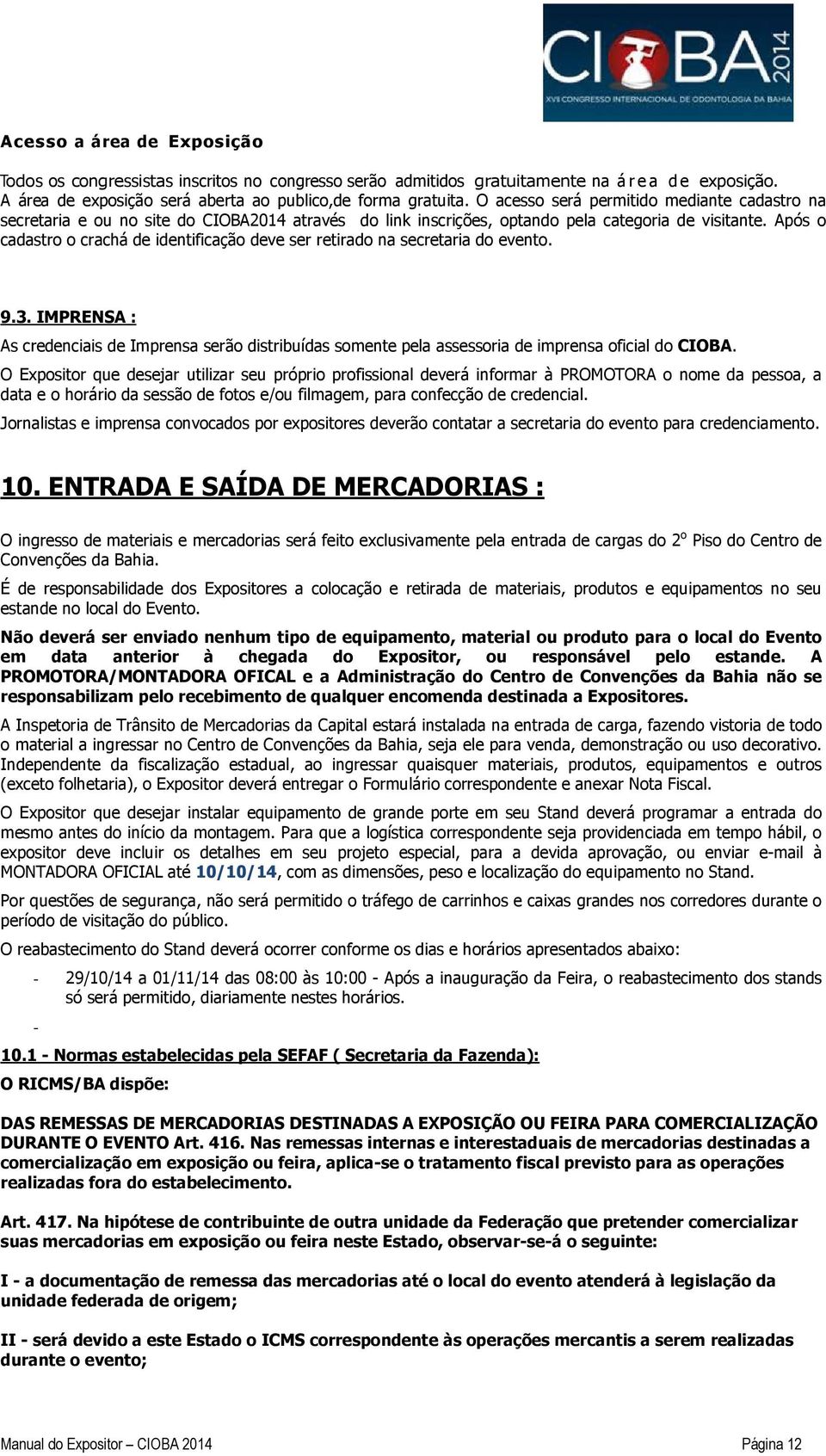 Após o cadastro o crachá de identificação deve ser retirado na secretaria do evento. 9.3. IMPRENSA : As credenciais de Imprensa serão distribuídas somente pela assessoria de imprensa oficial do CIOBA.