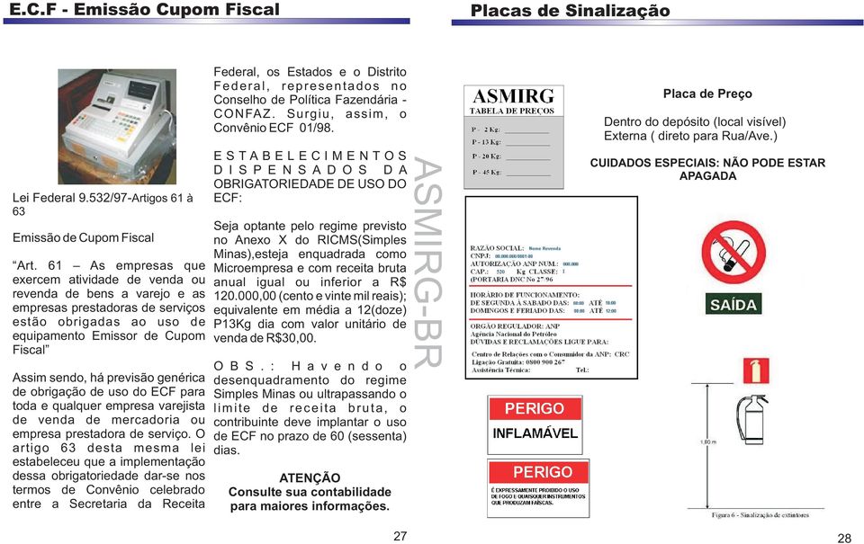 532/97-Artigos 61 à ECF: 63 Seja optante pelo regime previsto Emissão de Cupom Fiscal no Anexo X do RICMS(Simples Minas),esteja enquadrada como Art.