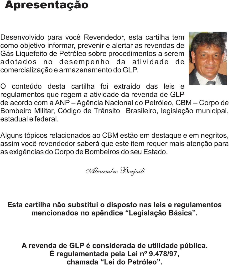 O conteúdo desta cartilha foi extraído das leis e regulamentos que regem a atividade da revenda de GLP de acordo com a ANP Agência Nacional do Petróleo, CBM Corpo de Bombeiro Militar, Código de