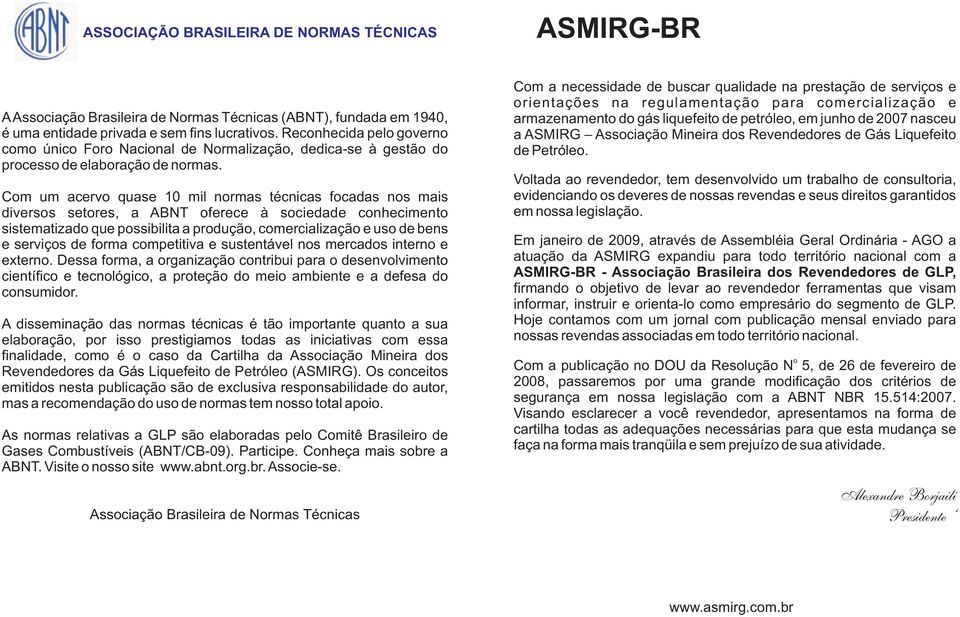 Com um acervo quase 10 mil normas técnicas focadas nos mais diversos setores, a ABNT oferece à sociedade conhecimento sistematizado que possibilita a produção, comercialização e uso de bens e