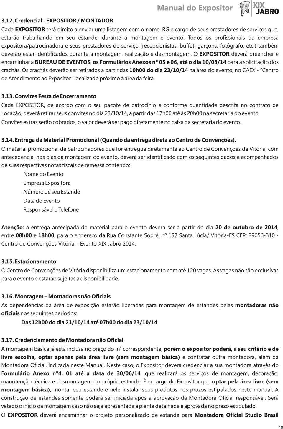 e evento. Todos os profissionais da empresa expositora/patrocinadora e seus prestadores de serviço (recepcionistas, buffet, garçons, fotógrafo, etc.