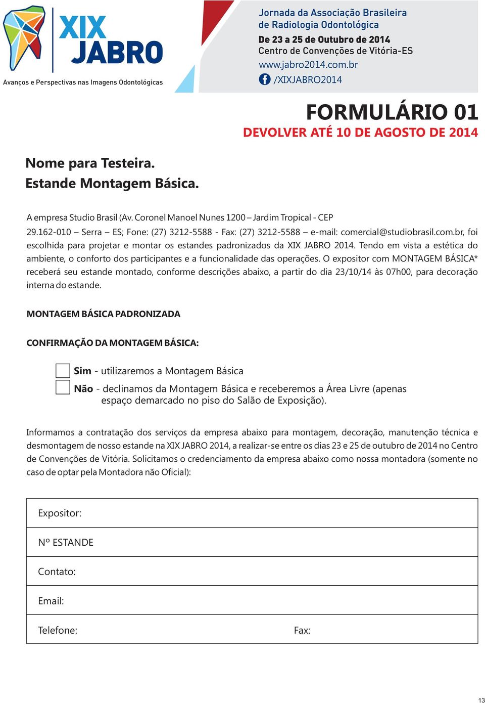 rcial@studiobrasil.com.br, foi escolhida para projetar e montar os estandes padronizados da XIX JABRO 2014.