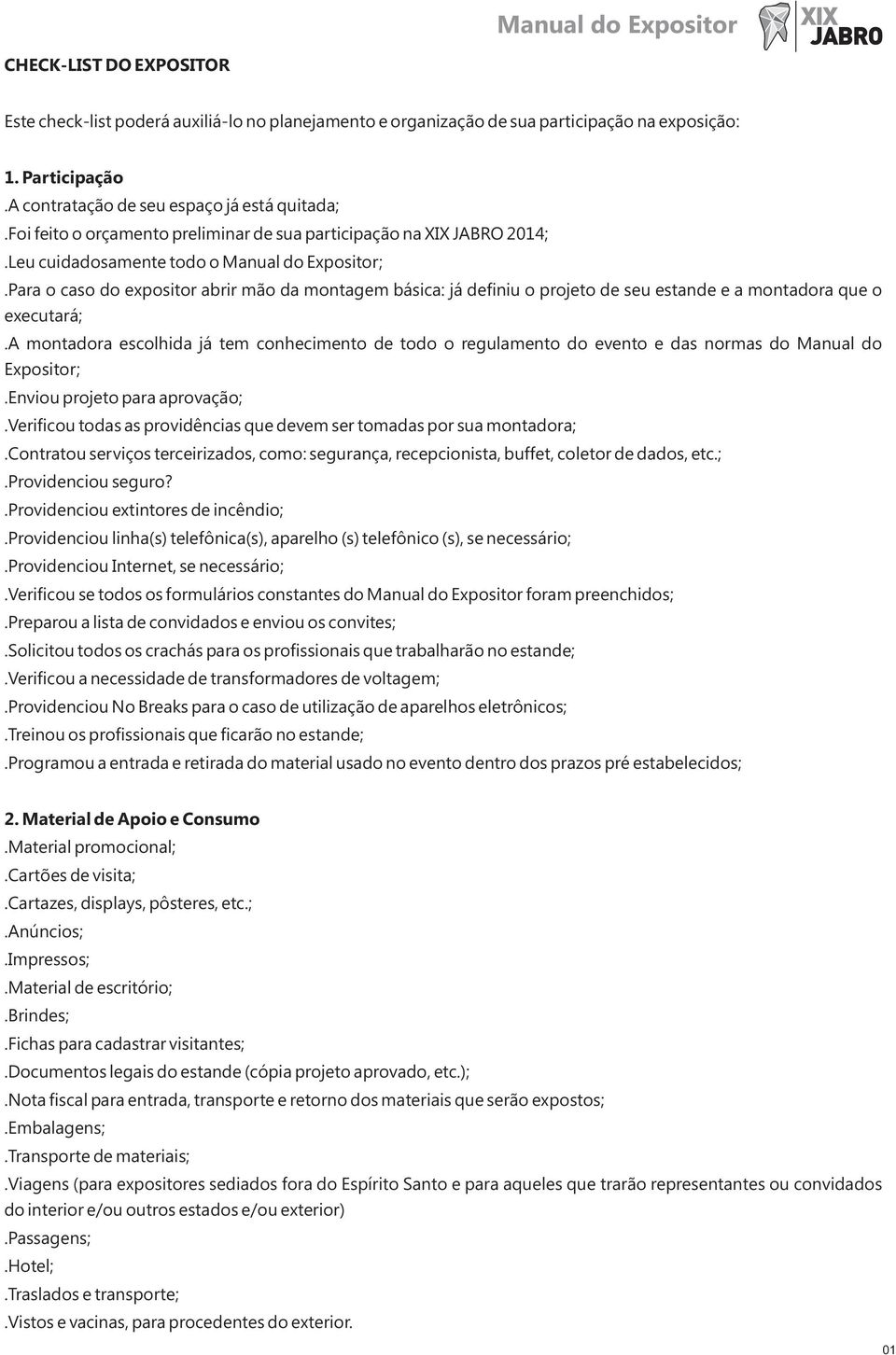 Para o caso do expositor abrir mão da montagem básica: já definiu o projeto de seu estande e a montadora que o executará;.