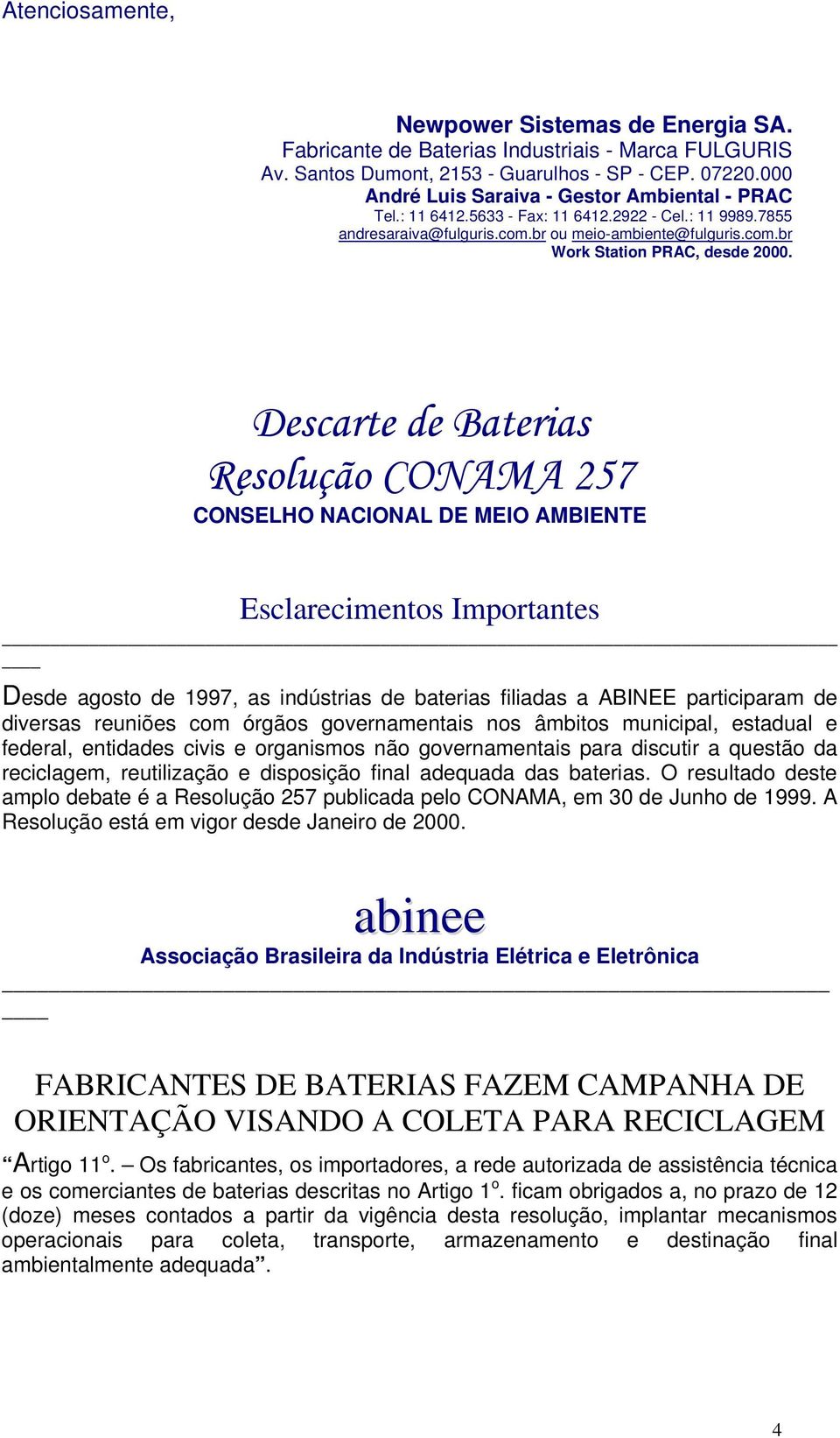 Descarte de Baterias Resolução CONAMA 257 CONSELHO NACIONAL DE MEIO AMBIENTE Esclarecimentos Importantes Desde agosto de 1997, as indústrias de baterias filiadas a ABINEE participaram de diversas