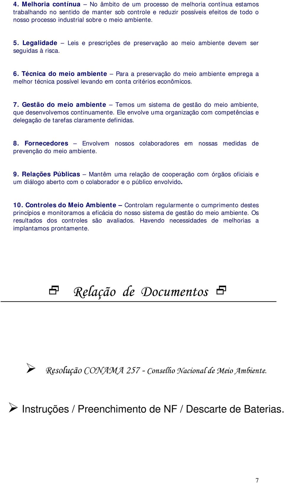 Técnica do meio ambiente Para a preservação do meio ambiente emprega a melhor técnica possível levando em conta critérios econômicos. 7.