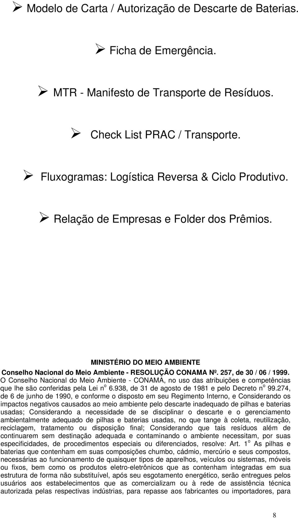 O Conselho Nacional do Meio Ambiente - CONAMA, no uso das atribuições e competências que lhe são conferidas pela Lei n o 6.938, de 31 de agosto de 1981 e pelo Decreto n o 99.