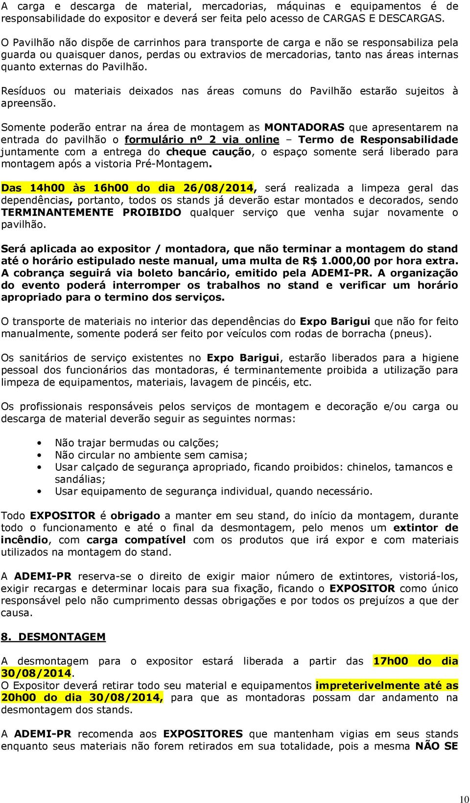 Pavilhão. Resíduos ou materiais deixados nas áreas comuns do Pavilhão estarão sujeitos à apreensão.